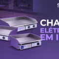 Como escolher a Chapa Elétrica ideal?